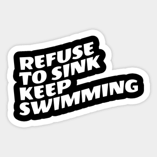 Refuse To Sink Keep Swimming Sticker